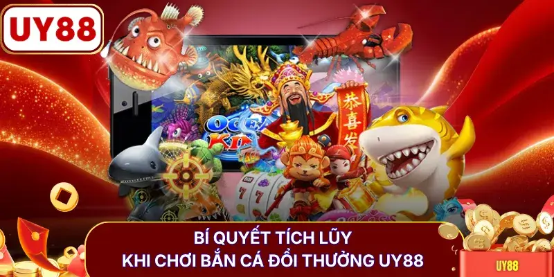 Bí quyết tích lũy khi chơi bắn cá đổi thưởng UY88