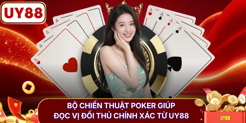 Bộ chiến thuật Poker giúp đọc vị đối thủ chính xác từ UY88