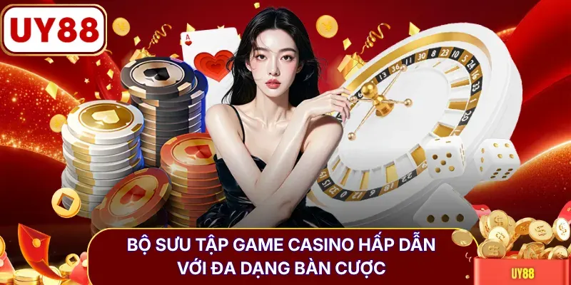 Bộ sưu tập game Casino hấp dẫn với đa dạng bàn cược