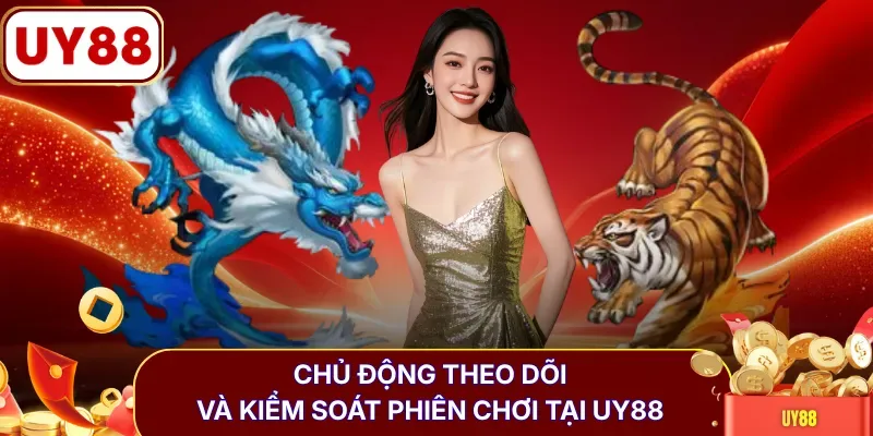 Chủ động theo dõi và kiểm soát phiên chơi tại UY88