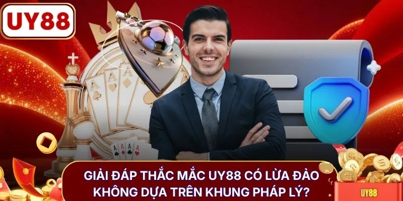 Giải đáp thắc mắc UY88 có lừa đảo không dựa trên khung pháp lý?