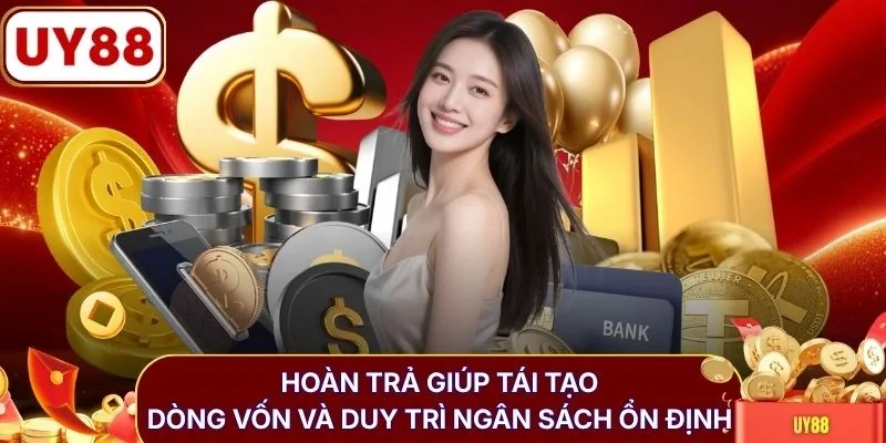 Hoàn trả giúp tái tạo dòng vốn và duy trì ngân sách ổn định