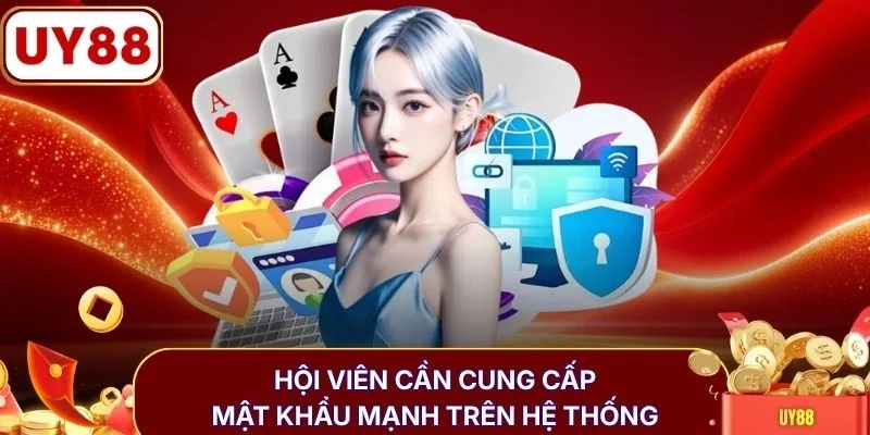 Hội viên cần cung cấp mật khẩu mạnh trên hệ thống