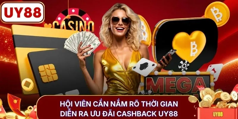 Hội viên cần nắm rõ thời gian diễn ra ưu đãi cashback UY88