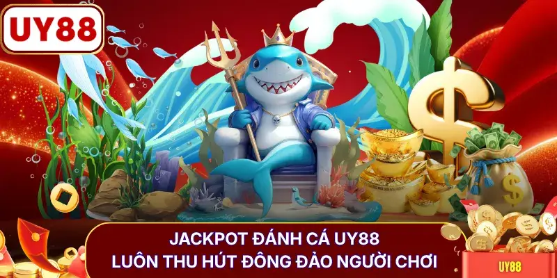Jackpot đánh cá UY88 luôn thu hút đông đảo người chơi