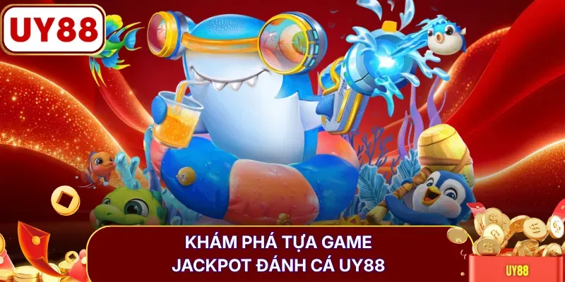 Khám phá tựa game Jackpot đánh cá UY88