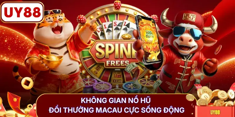 Không gian nổ hũ đổi thưởng Macau cực sống động