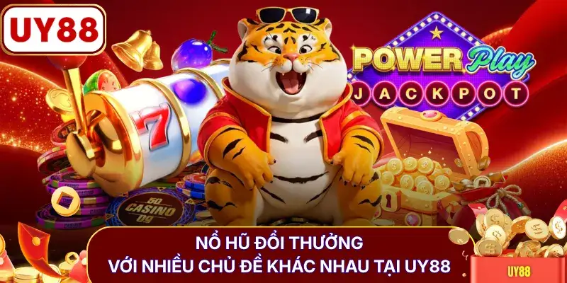 Nổ hũ đổi thưởng với nhiều chủ đề khác nhau tại UY88