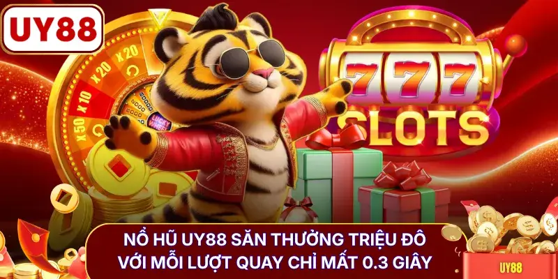 Nổ hũ UY88 săn thưởng triệu đô với mỗi lượt quay chỉ mất 0.3 giây