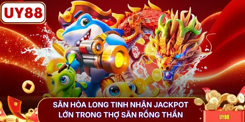 Săn Hỏa Long Tinh nhận jackpot lớn trong Thợ Săn Rồng Thần