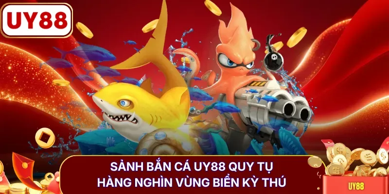 Sảnh bắn cá UY88 quy tụ hàng nghìn vùng biển kỳ thú