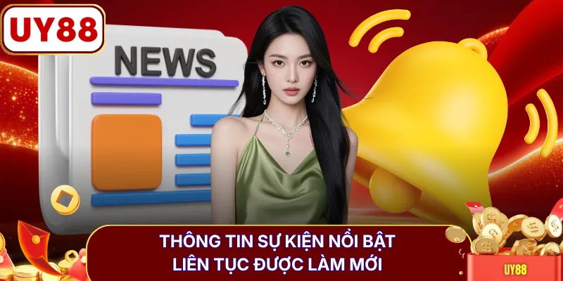 Thông tin sự kiện nổi bật liên tục được làm mới