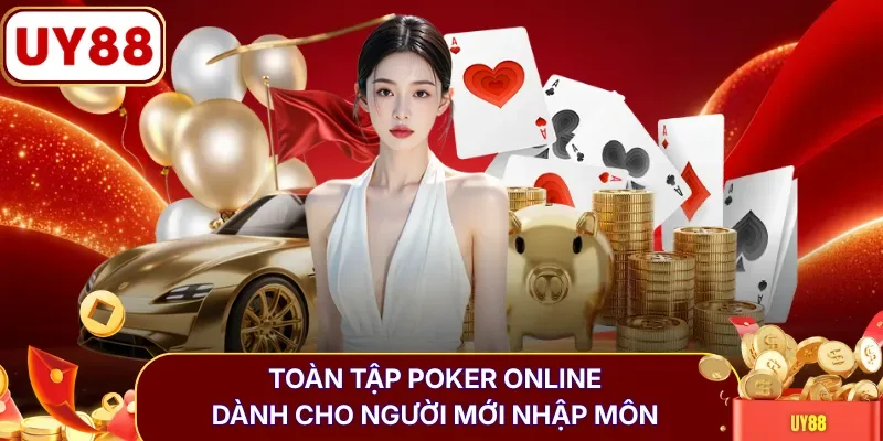 Toàn tập Poker Online dành cho người mới nhập môn