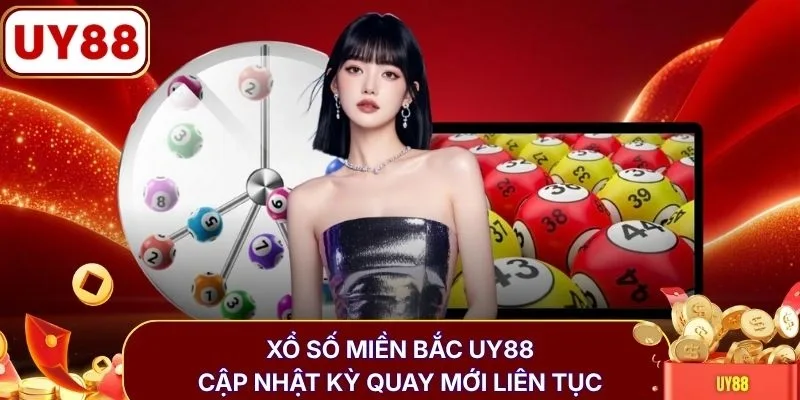 Xổ số miền Bắc UY88 cập nhật kỳ quay mới liên tục